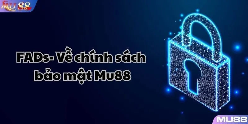 Một số câu hỏi liên quan đến chính sách bảo mật mu88