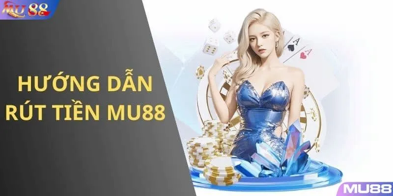 Rút tiền MU88 về ví tài khoản chỉ với 3 bước đơn giản, dễ thực hiện