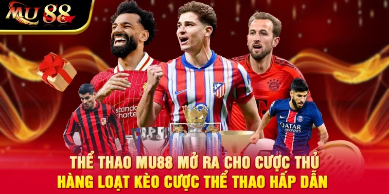Thể thao MU88 mở ra cho cược thủ hàng loạt kèo cược thể thao hấp dẫn